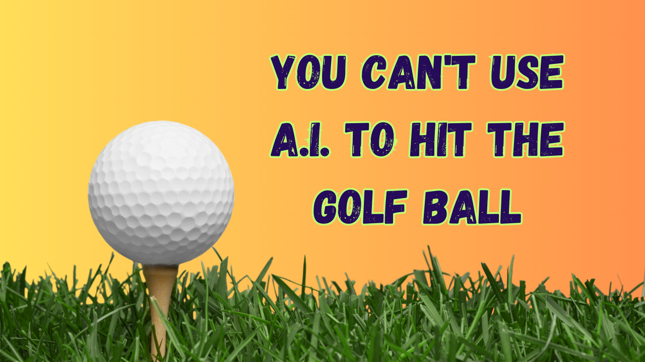 You Can’t Use A.I. to Hit the Golf Ball