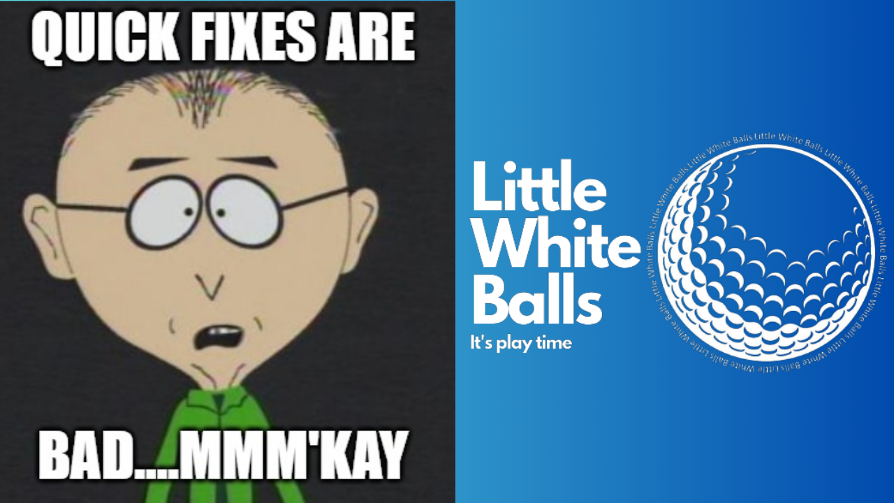 Golf Quick Fixes Are Bad….MMM’Kay