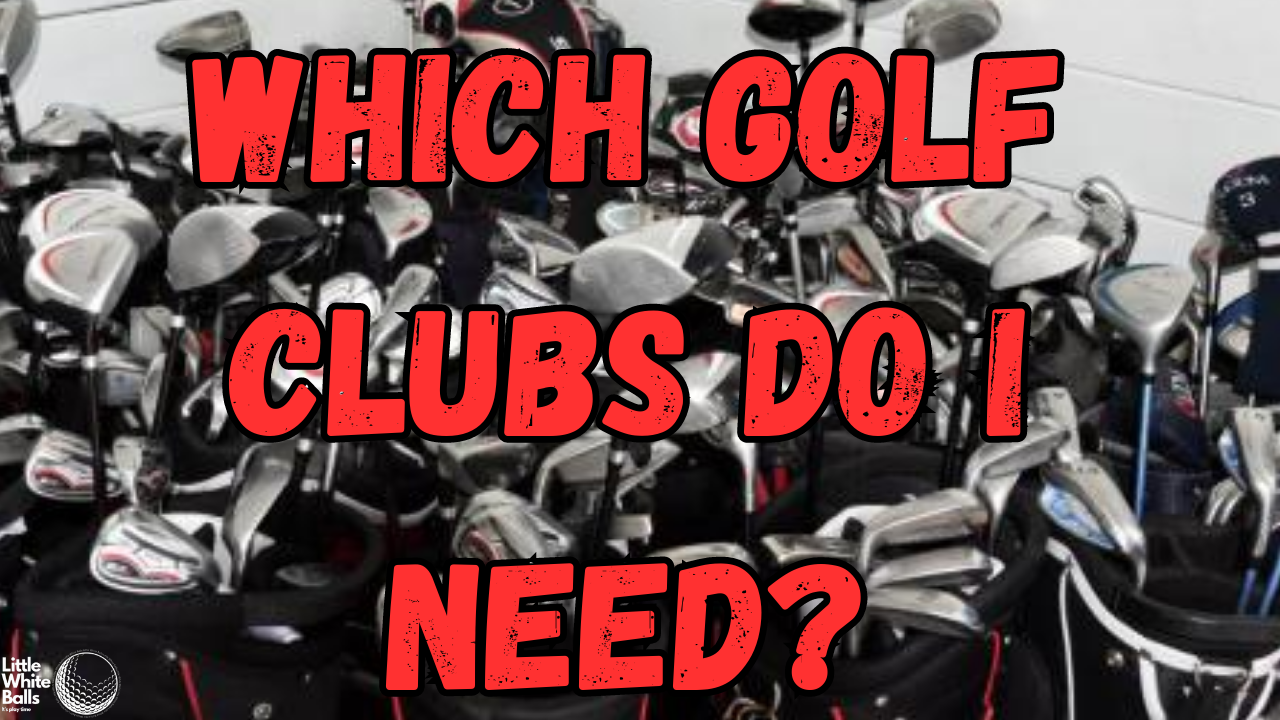 Which Golf Clubs Do I Need?