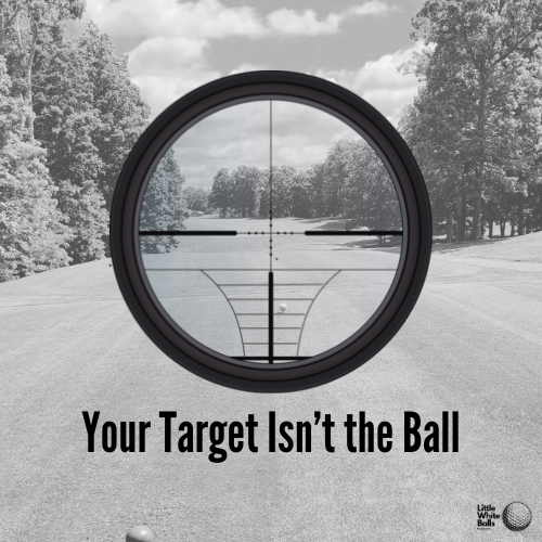 Your Target Isn’t the Ball